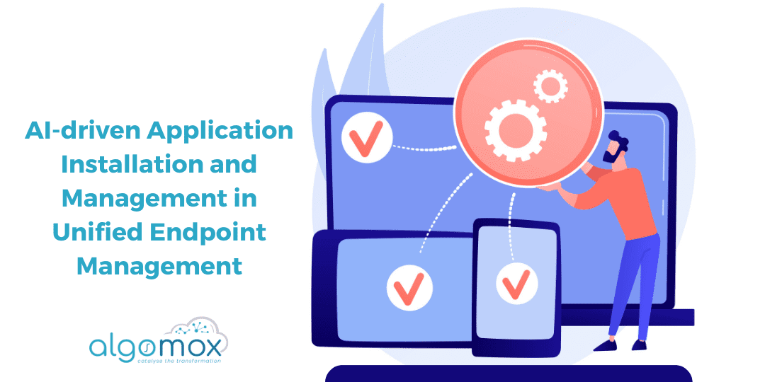 AI-Driven Application Installation and Management in Unified Endpoint Management: Revolutionizing the User Experience