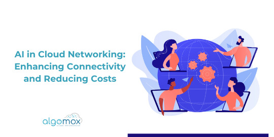 AI in Cloud Networking: Enhancing Connectivity and Reducing Costs
