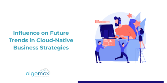 Influence on Future Trends in Cloud-Native Business Strategies