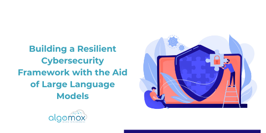 Building a Resilient Cybersecurity Framework with the Aid of Large Language Models