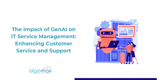 The Impact of GenAI on IT Service Management: Enhancing Customer Service and Support