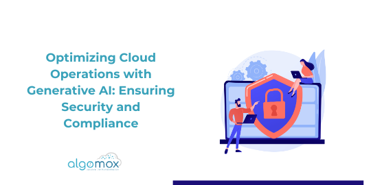 Optimizing Cloud Operations with Generative AI: Ensuring Security and Compliance