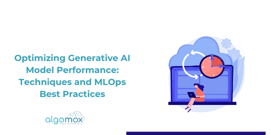 Optimizing Generative AI Model Performance: Techniques and MLOps Best Practices