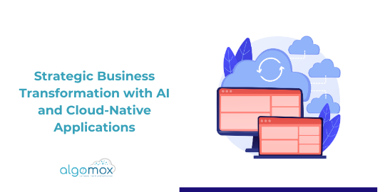 Strategic Business Transformation with AI and Cloud-Native Applications